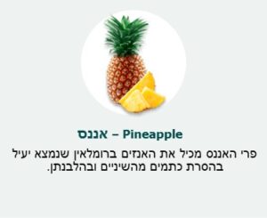 אננס (Pineapple) - פרי אננס מכיל את האנזים ברומלאין שנמצא יעיל בהסרת כתמים מהשיניים ובהלבנתן.