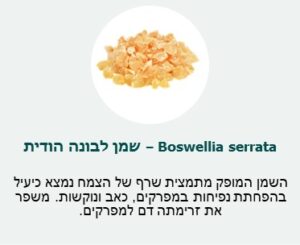 שמן לבונה הודית (Boswellia serrata) - השמן המופק מתמצית שרף של הצמח נמצא כיעיל בהפחתת נפיחות במפרקים, כאב ונוקשות. משפר את זרימתה דם למפרקים.